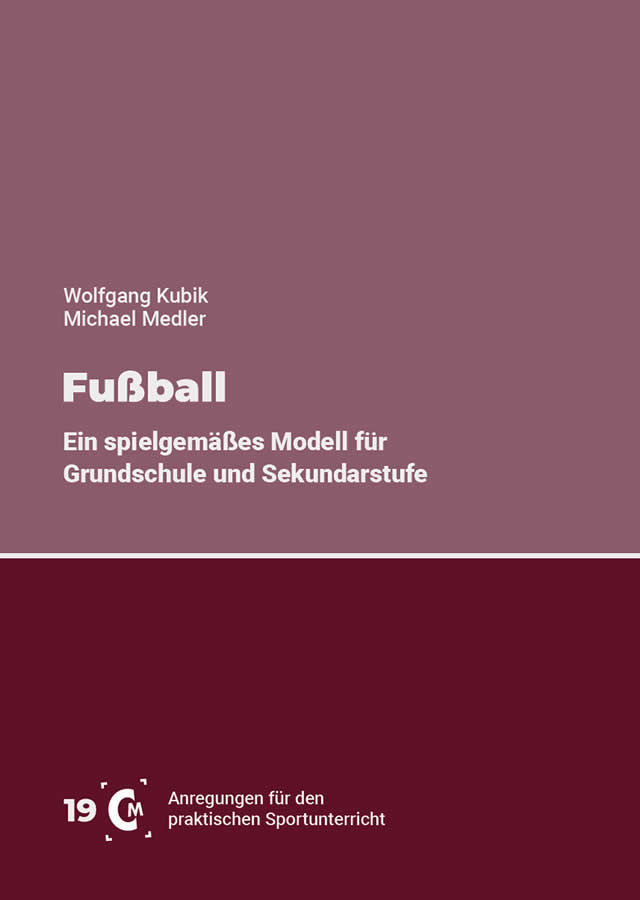 Fußball - Ein spielgemäßes Modell für Grundschule und Sekundarstufe von Kubik, Medler